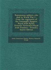 Roscommon Soldiers Who Died in World War I From the Regiments of the Connaught Rangers, Royal Irish Rifles, Princess Victoria['s] Royal Irish Fusilie,1293784117,9781293784112
