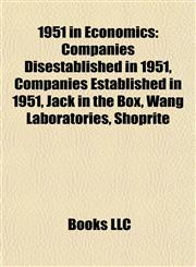 1951 in Economics Companies Disestablished in 1951, Companies Established in 1951, Jack in the Box, Wang Laboratories, Shoprite,115806148X,9781158061488