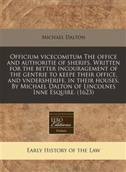 Officium vicecomitum The office and authoritie of sherifs. Written for the better incouragement of the gentrie to keepe their office, and vndersherife, in their houses. By Michael Dalton of Lincolnes Inne Esquire. (1623),1171348274,9781171348276
