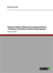 Venture Capital in Osterreich Und Deutschland - Probleme, Konflikte Und Zukunftsprognosen,3638719405,9783638719407