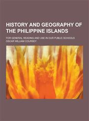 History and Geography of the Philippine Islands; For General Reading and Use in Our Public Schools,123020301X,9781230203010