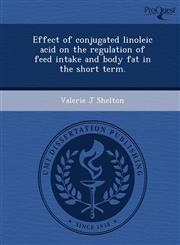 Effect of conjugated linoleic acid on the regulation of feed intake and body fat in the short term.,1244576638,9781244576636