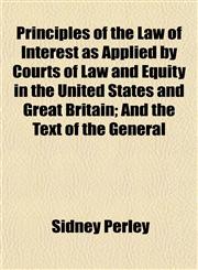 Principles of the Law of Interest as Applied by Courts of Law and Equity in the United States and Great Britain; And the Text of the General,1154847195,9781154847192