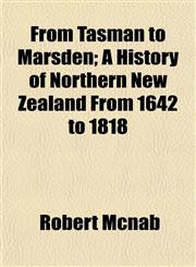 From Tasman to Marsden; A History of Northern New Zealand From 1642 to 1818,115496387X,9781154963878
