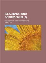 Idealismus Und Positivismus; Eine Kritische Auseinandersetzung (3 ),1234546272,9781234546274