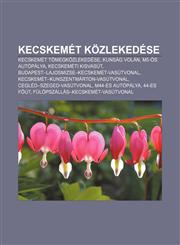 Kecskemet Kozlekedese Kecskemet Tomegkozlekedese, Kunsag Volan, M5-OS Autopalya, Kecskemeti Kisvasut, Budapest-Lajosmizse-Kecskemet-Vasutvon,1232902756,9781232902751