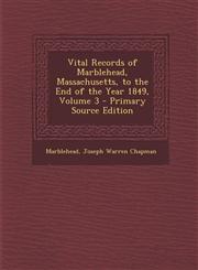 Vital Records of Marblehead, Massachusetts, to the End of the Year 1849, Volume 3 - Primary Source Edition,1294326473,9781294326472