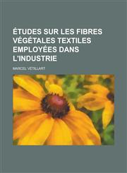 Etudes Sur Les Fibres Vegetales Textiles Employees Dans L'Industrie,1231114037,9781231114032