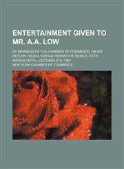 Entertainment Given to Mr. A.A. Low; By Members of the Chamber of Commerce, on His Return from a Voyage Round the World, Fifth Avenue Hotel, October 8,1235724905,9781235724909
