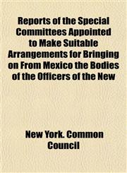 Reports of the Special Committees Appointed to Make Suitable Arrangements for Bringing on From Mexico the Bodies of the Officers of the New,1154832791,9781154832792