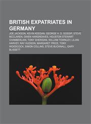 British expatriates in Germany Joe Jackson, Kevin Keegan, George H. D. Gossip, Steve McClaren, Owen Hargreaves, Houston Stewart Chamberlain,1156799171,9781156799178