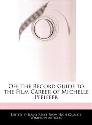 Off the Record Guide to the Film Career of Michelle Pfeiffer,1241058210,9781241058210