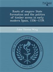 Roots of empire State formation and the politics of timber access in early modern Spain, 1556--1759.,1243632836,9781243632838