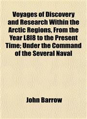Voyages of Discovery and Research Within the Arctic Regions, From the Year L8l8 to the Present Time; Under the Command of the Several Naval,1153204584,9781153204583