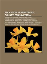 Education in Armstrong County, Pennsylvania School districts in Armstrong County, Pennsylvania, Schools in Armstrong County, Pennsylvania,123313471X,9781233134717