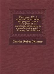 Watertown, N.Y. a History of Its Settlement and Progress, with a Description of Its Commercial Advantages, as a Manufacturing Point .. - Primary Sourc,1294496387,9781294496380