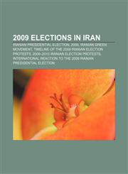 2009 elections in Iran Iranian presidential election, 2009, Iranian Green Movement, Timeline of the 2009 Iranian election protests,115757744X,9781157577447