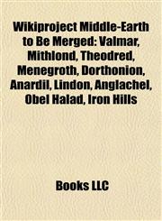 Wikiproject Middle-Earth to Be Merged Valmar, Mithlond, Théodred, Menegroth, Dorthonion, Anardil, Lindon, Anglachel, Obel Halad, Iron Hills,1155298837,9781155298832