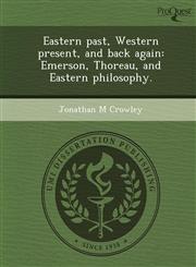 Eastern past, Western present, and back again Emerson, Thoreau, and Eastern philosophy.,1243013966,9781243013965
