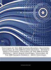 Articles On Volleyball At The 2000 Summer Olympics, including Volleyball At The 2000 Summer Olympics â€" Women's Beach Volleyball, Volleyball At The 2000 Summer Olympics â€" Men's Beach Volleyball,1242761993,9781242761997