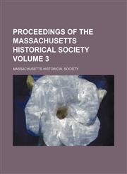 Proceedings of the Massachusetts Historical Society Volume 3,1153104237,9781153104234