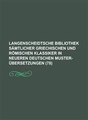 Langenscheidtsche Bibliothek Samtlicher Griechischen Und Romischen Klassiker in Neueren Deutschen Muster-Ubersetzungen (78 ),1234505436,9781234505431