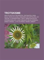 Trotskisme Partits polítics trotskistes, Trotskistes, Frida Kahlo, Revolta Global-Esquerra Anticapitalista, Lev Trotski, IV Internacional,1232739286,9781232739289