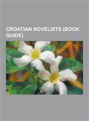 Croatian Novelists (Book Guide) Ivo Andri, Miroslav Krle A, Goran Tribuson, Ivana Brli -Ma Urani, Mile Budak, Ivan Supek, Slobodan Novak, Dubravka Ug,1230537201,9781230537207