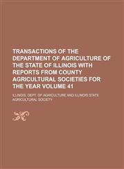 Transactions of the Department of Agriculture of the state of Illinois with reports from county agricultural societies for the year Volume 41,1130604683,9781130604689