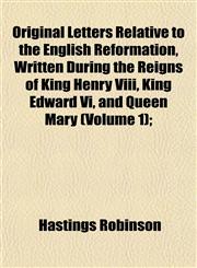 Original Letters Relative to the English Reformation, Written During the Reigns of King Henry Viii, King Edward Vi, and Queen Mary (Volume 1);,115255414X,9781152554146