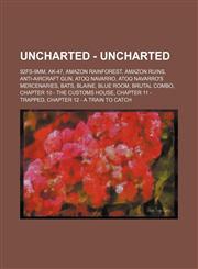 Uncharted - Uncharted 92FS-9mm, AK-47, Amazon Rainforest, Amazon Ruins, Anti-aircraft gun, Atoq Navarro, Atoq Navarro's mercenaries, Bats, Blaine, Blue Room, Brutal Combo, Chapter 10 - The Customs House, Chapter 11 - Trapped,1234675102,9781234675103
