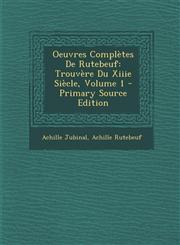 Oeuvres Completes de Rutebeuf Trouvere Du Xiiie Siecle, Volume 1 - Primary Source Edition,1289472882,9781289472887