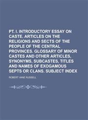 Pt. I. Introductory essay on caste. Articles on the religions and sects of the people of the Central Provinces. Glossary of minor castes and other articles, synonyms, subcastes, titles and names of exogamous septs or clans. Subject index,1130659631,9781130659634