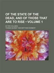 Of the State of the Dead, and of Those That Are to Rise (Volume 1); In Two Volumes,1235707482,9781235707483
