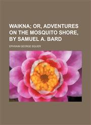 Waikna;  or, Adventures on the Mosquito shore, by Samuel A. Bard,145894848X,9781458948489