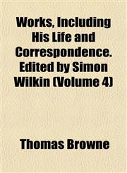 Works, Including His Life and Correspondence. Edited by Simon Wilkin (Volume 4),1152128485,9781152128484