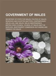 Government of Wales Secretary of State for Wales, Politics of Wales, Reserved and excepted matters, Contemporary Welsh Law, One Wales, Welsh independence, British-Irish Council, Council of Wales and the Marches,1157601138,9781157601135