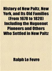 History of New Paltz, New York, and Its Old Families (From 1678 to 1820) Including the Huguenot Pioneers and Others Who Settled in New Paltz,1153385228,9781153385220
