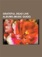 Grateful Dead Live Albums (Music Guide) So Many Roads, Europe '72, Winterland 1973: The Complete Recordings, Winterland June 1977: The Complete Recor,1230834508,9781230834504