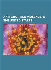 Anti-Abortion Violence in the United States American Family Planning, Army of God (United States), Assassination of George Tiller, Barnett Slepian, C,1155317130,9781155317137
