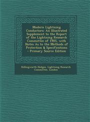 Modern Lightning Conductors An Illustrated Supplement to the Report of the Lightning Research Committee of 1905, with Notes as to the Methods of P,129544755X,9781295447558