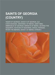 Saints of Georgia (country) Tamar of Georgia, David IV of Georgia, Ilia Chavchavadze, Vakhtang I of Iberia, Saint Nino, Ambrosius of Georgia,1233167502,9781233167500