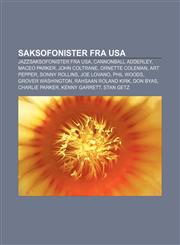 Saksofonister fra USA Jazzsaksofonister fra USA, Cannonball Adderley, Maceo Parker, John Coltrane, Ornette Coleman, Art Pepper, Sonny Rollins,1232807699,9781232807698