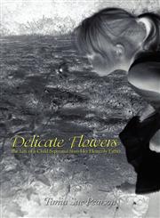 Delicate Flowers The Life of a Child Seperated from Her Heavenly Father,143892156X,9781438921563