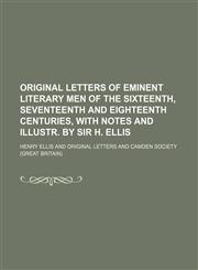 Original letters of eminent literary men of the sixteenth, seventeenth and eighteenth centuries, with notes and illustr. by sir H. Ellis,1150004975,9781150004971