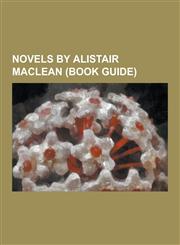 Novels by Alistair MacLean (Book Guide) Athabasca (Novel), Bear Island (Novel), Breakheart Pass (Novel), Caravan to Vaccares, Circus (Novel), Fear Is,1230496971,9781230496979