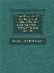 John Huss; His Life, Teachings and Death, After Five Hundred Years - Primary Source Edition,1295889145,9781295889143