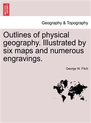 Outlines of physical geography. Illustrated by six maps and numerous engravings.,1240924992,9781240924998