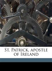 St. Patrick, apostle of Ireland,117760471X,9781177604710