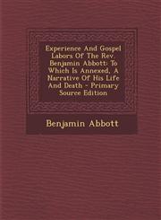 Experience and Gospel Labors of the REV. Benjamin Abbott To Which Is Annexed, a Narrative of His Life and Death - Primary Source Edition,1293454117,9781293454114